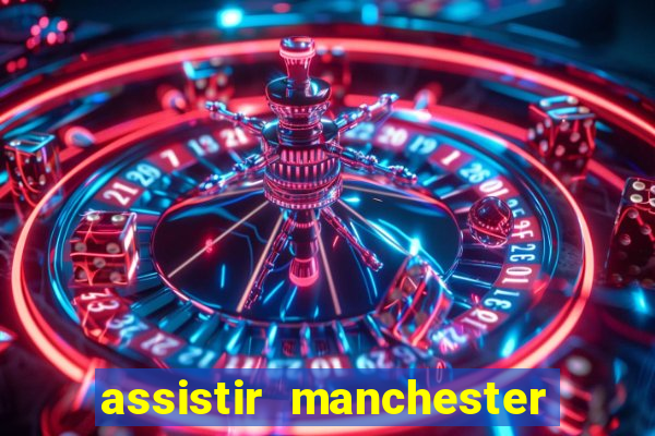 assistir manchester united multicanais